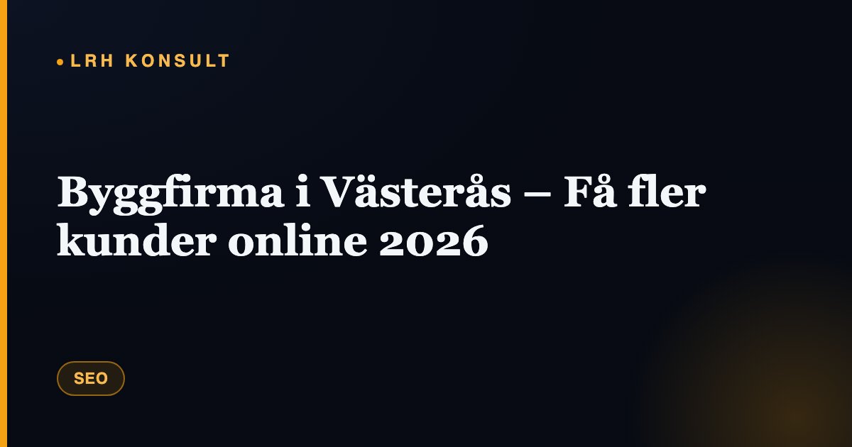 Byggfirma i Västerås – Få fler kunder online 2026 – LRH Konsult