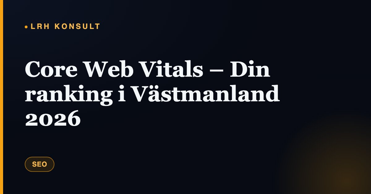 Core Web Vitals – Din ranking i Västmanland 2026 – LRH Konsult