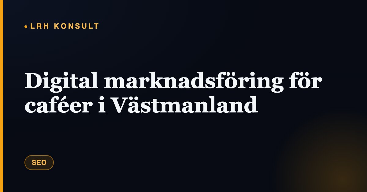 Digital marknadsföring för caféer i Västmanland – LRH Konsult