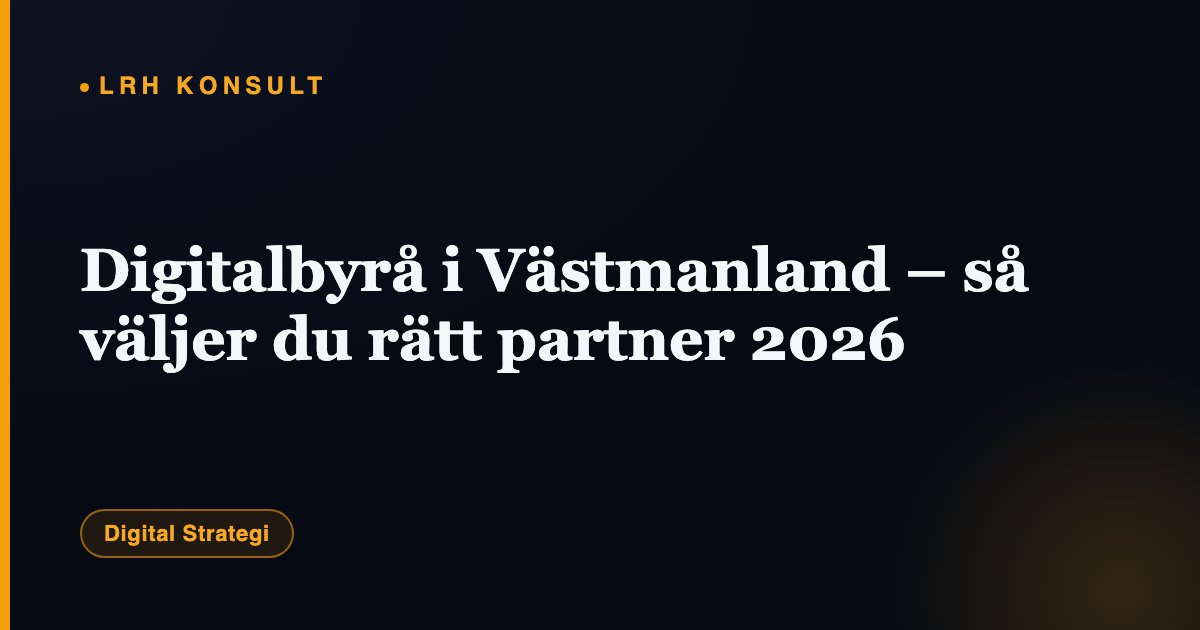 Digitalbyrå i Västmanland – så väljer du rätt partner 2026 – LRH Konsult