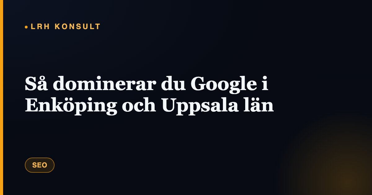 Så dominerar du Google i Enköping och Uppsala län – LRH Konsult