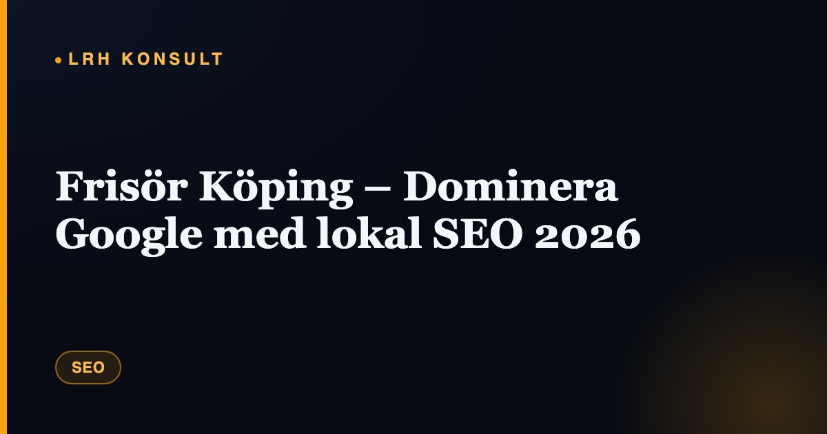 Frisör Köping – Dominera Google med lokal SEO 2026 – LRH Konsult