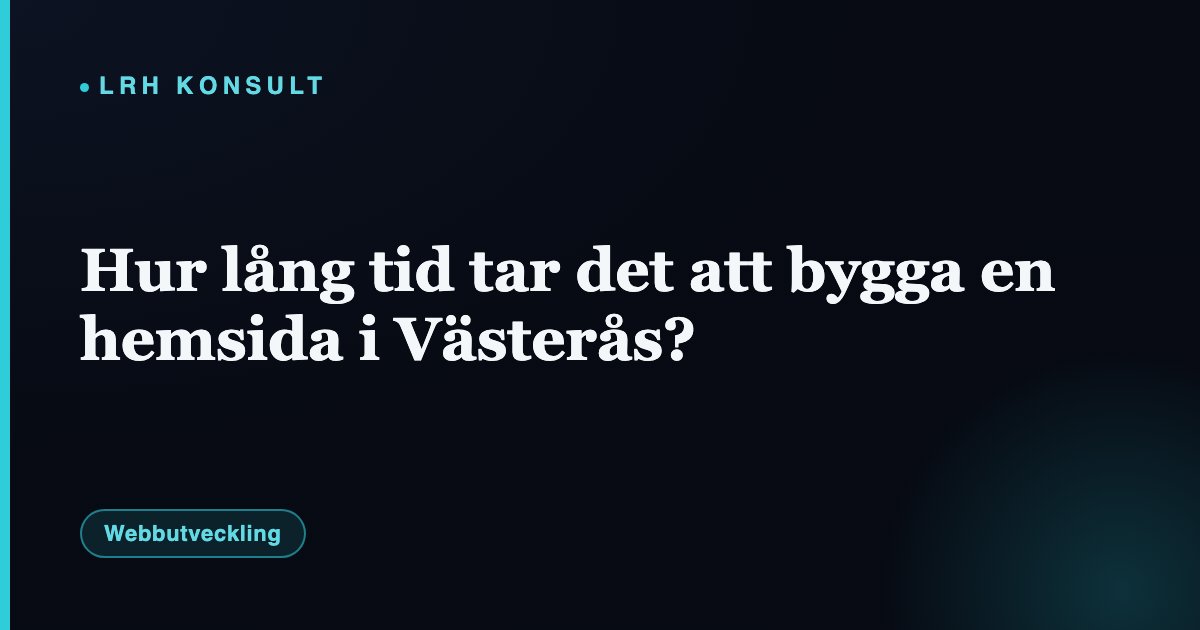 Hur lång tid tar det att bygga en hemsida i Västerås? – LRH Konsult