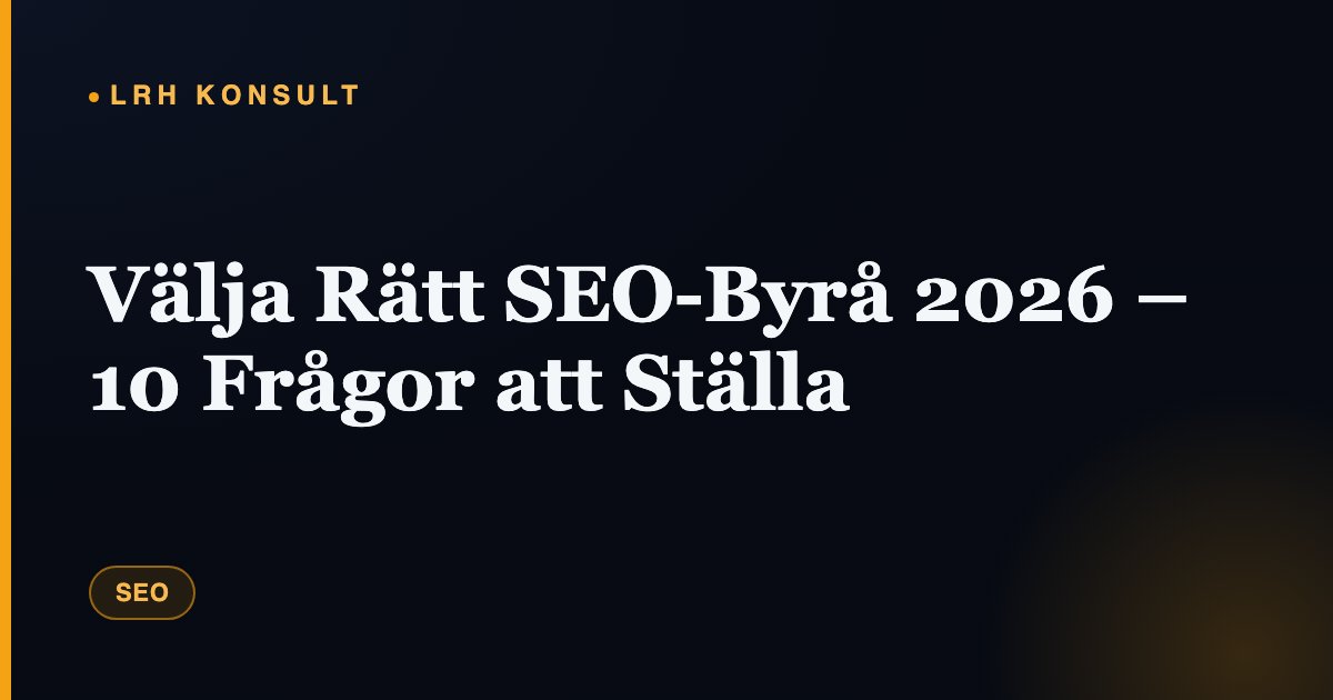 Välja Rätt SEO-Byrå 2026 – 10 Frågor att Ställa – LRH Konsult