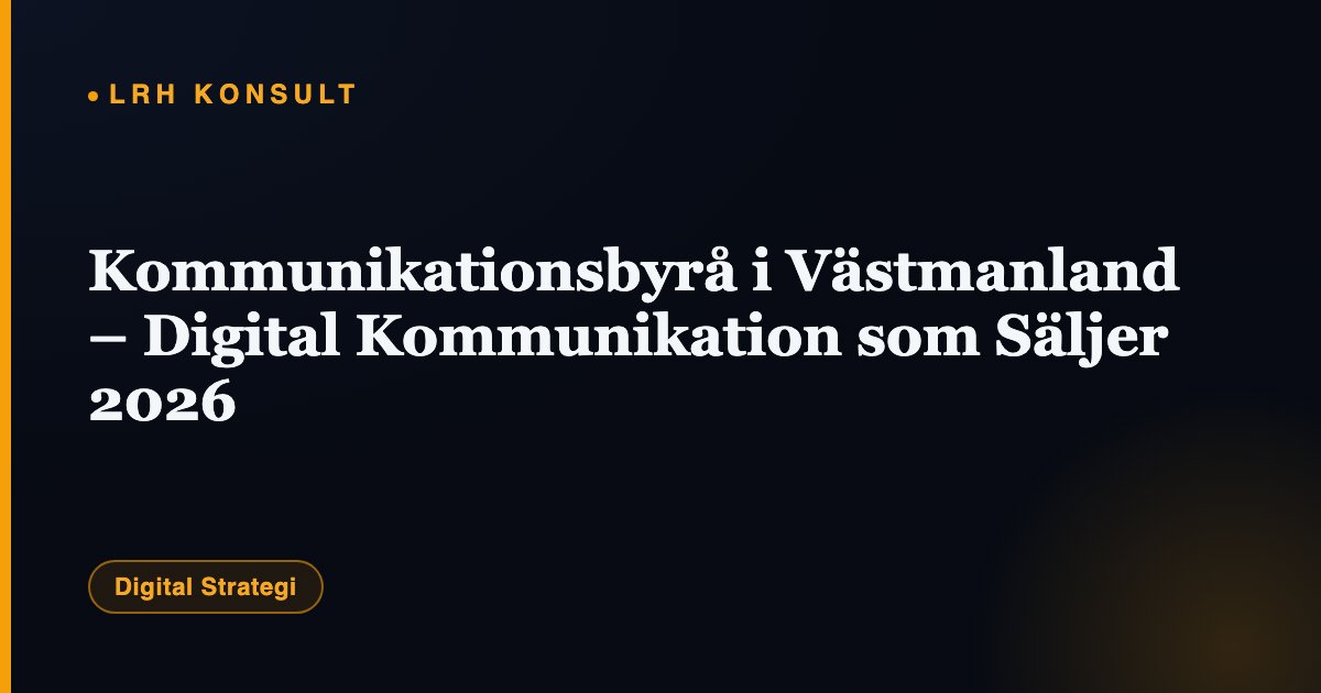 Kommunikationsbyrå i Västmanland – Digital Kommunikation som Säljer 2026 – LRH Konsult