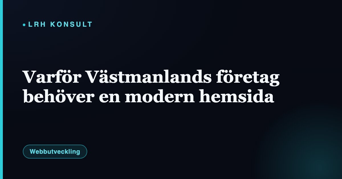 Varför Västmanlands företag behöver en modern hemsida – LRH Konsult