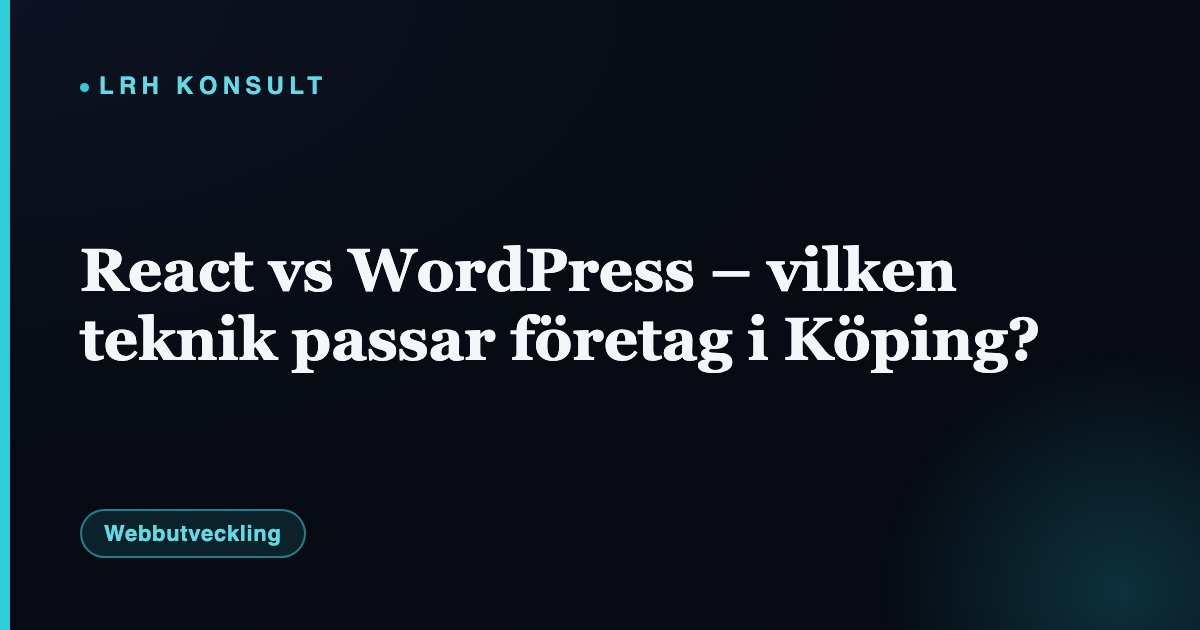 React vs WordPress – vilken teknik passar företag i Köping? – LRH Konsult