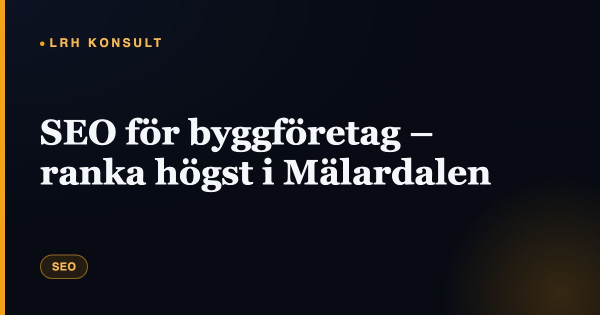 SEO för byggföretag – ranka högst i Mälardalen – LRH Konsult