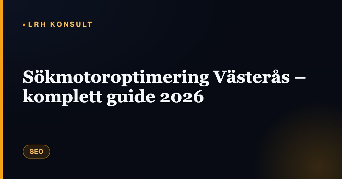 Sökmotoroptimering Västerås – komplett guide 2026 – LRH Konsult