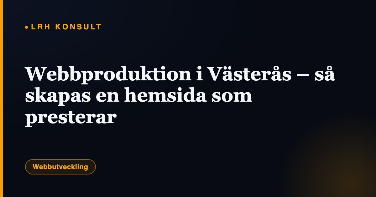 Webbproduktion i Västerås – så skapas en hemsida som presterar – LRH Konsult