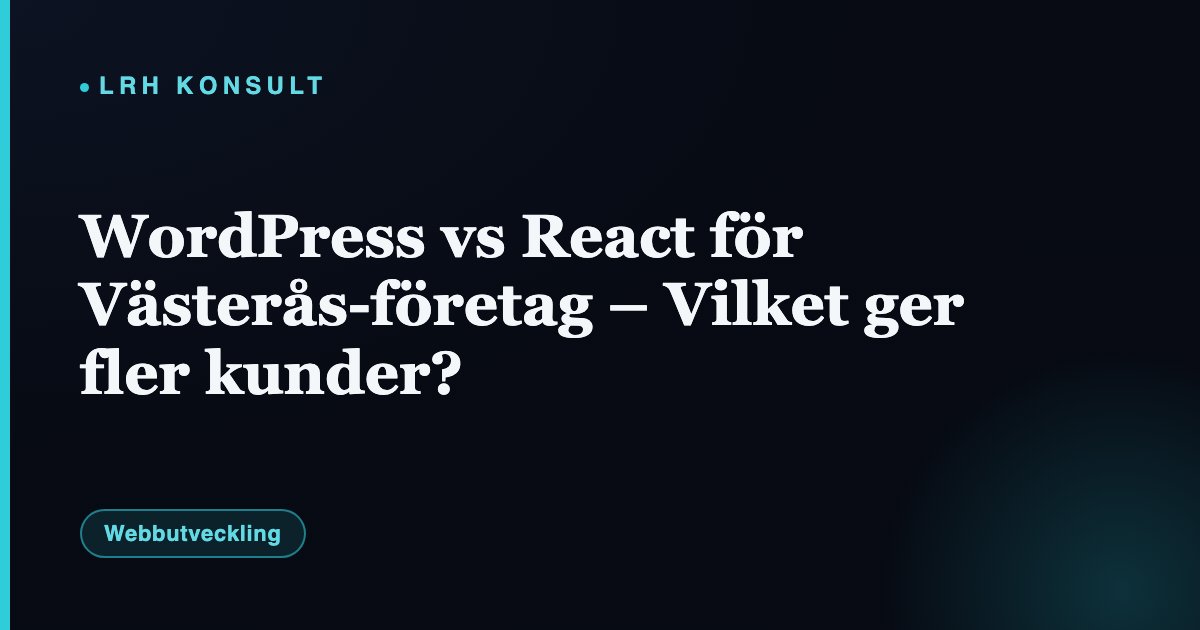 WordPress vs React för Västerås-företag – Vilket ger fler kunder? – LRH Konsult